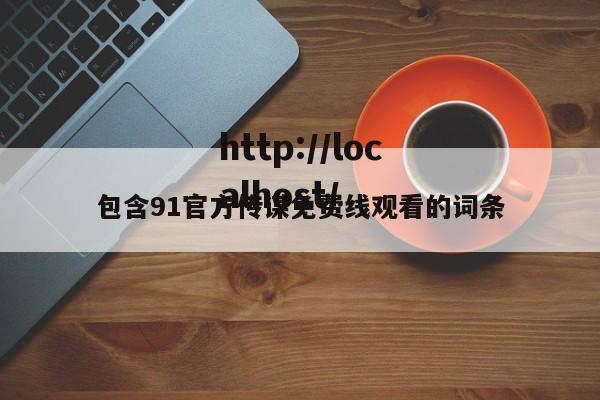 包含91官方传谋免费线观看的词条